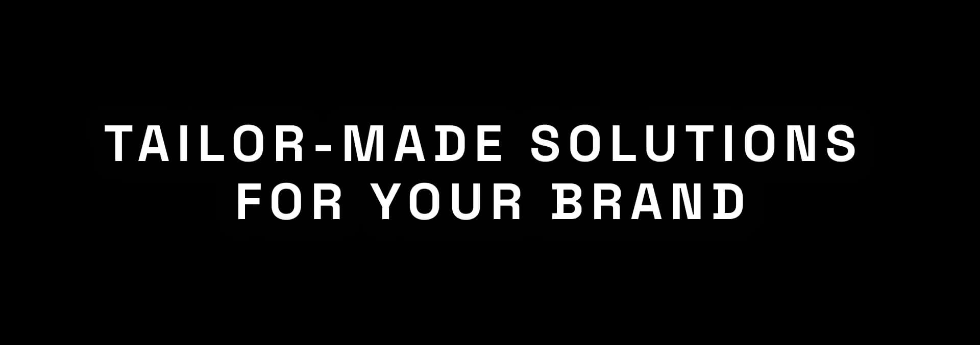 Tailor-Made Solutions for Your Brand