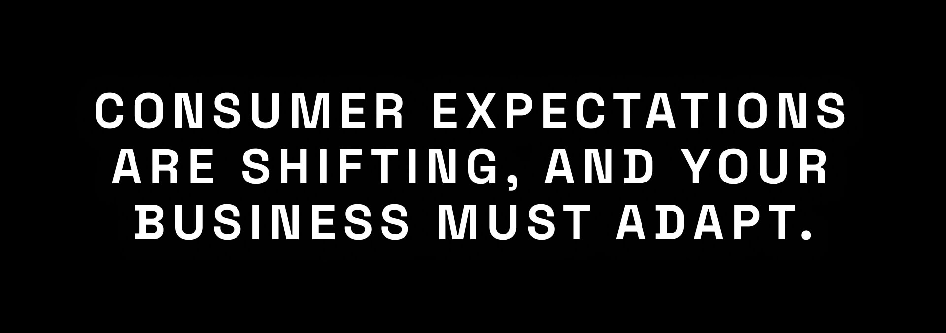 Consumer expectations are shifting, and your business must adapt