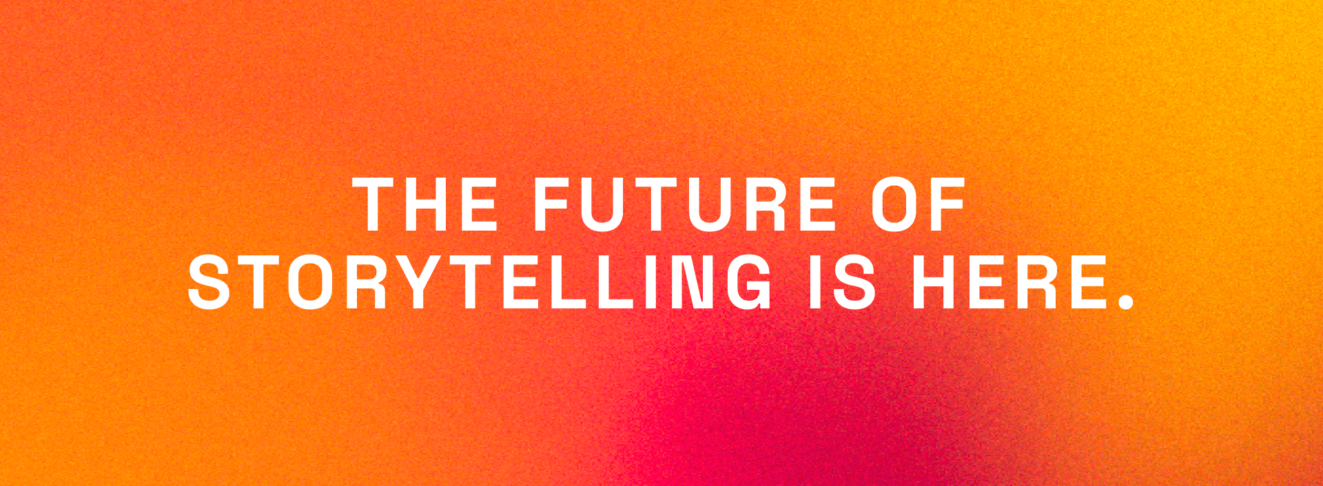 The future of storytelling is here